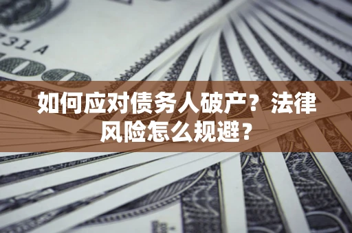 武汉如何应对债务人破产？法律风险怎么规避？
