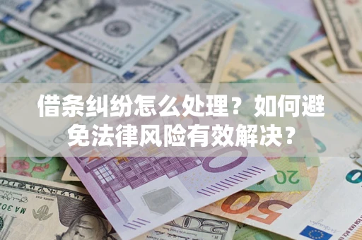 武汉借条纠纷怎么处理？如何避免法律风险有效解决？