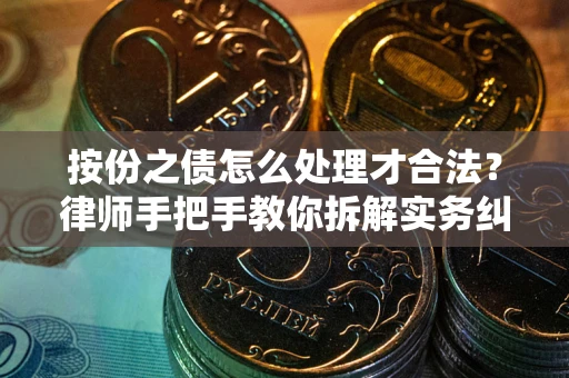 武汉按份之债怎么处理才合法？律师手把手教你拆解实务纠纷