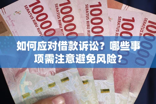 武汉如何应对借款诉讼？哪些事项需注意避免风险？