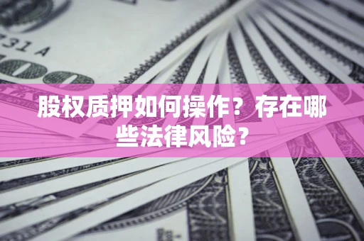 武汉股权质押如何操作？存在哪些法律风险？