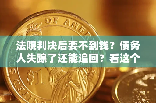 武汉法院判决后要不到钱？债务人失踪了还能追回？看这个方法！