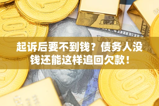 武汉起诉后要不到钱？债务人没钱还能这样追回欠款！