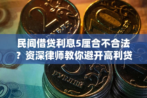 武汉民间借贷利息5厘合不合法？资深律师教你避开高利贷陷阱