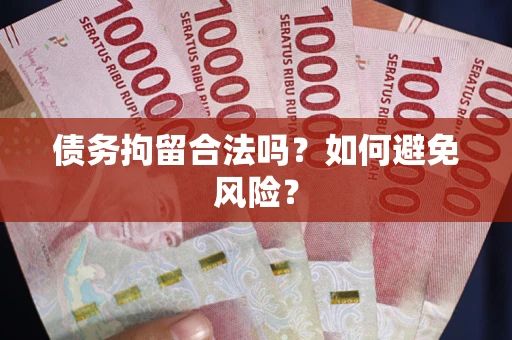 武汉债务拘留合法吗？如何避免风险？