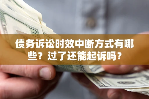 武汉债务诉讼时效中断方式有哪些？过了还能起诉吗？