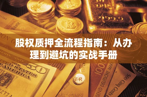 武汉股权质押全流程指南：从办理到避坑的实战手册