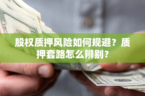武汉股权质押风险如何规避？质押套路怎么辨别？