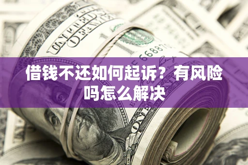 武汉借钱不还如何起诉？有风险吗怎么解决