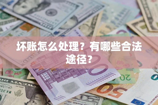 武汉坏账怎么处理？有哪些合法途径？
