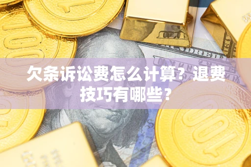 武汉欠条诉讼费怎么计算？退费技巧有哪些？