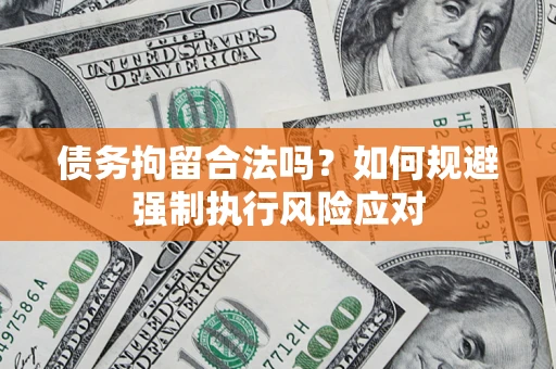 武汉债务拘留合法吗？如何规避强制执行风险应对