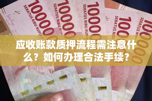 武汉应收账款质押流程需注意什么？如何办理合法手续？