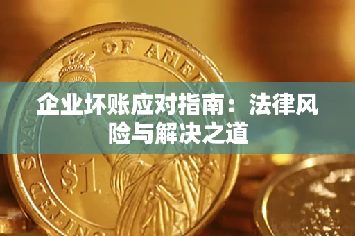 武汉企业坏账应对指南：法律风险与解决之道