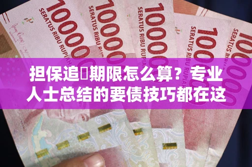 武汉担保追償期限怎么算？专业人士总结的要债技巧都在这里了