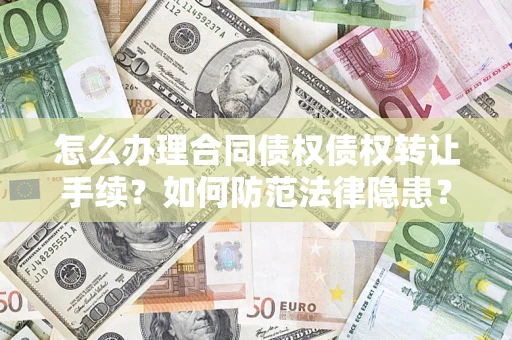 武汉怎么办理合同债权债权转让手续？如何防范法律隐患？