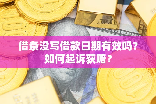 武汉借条没写借款日期有效吗？如何起诉获赔？