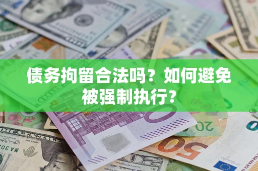 武汉债务拘留合法吗？如何避免被强制执行？
