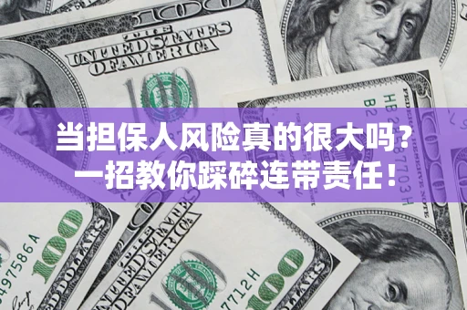 武汉当担保人风险真的很大吗？一招教你踩碎连带责任！