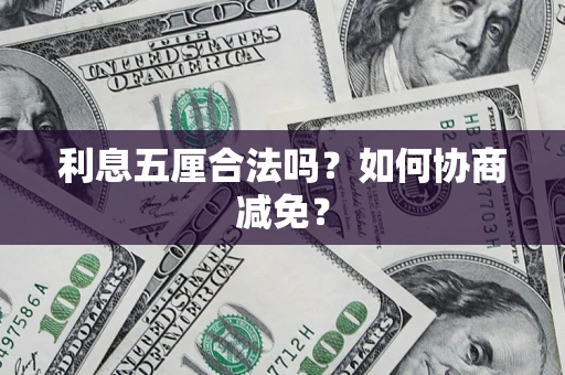 武汉利息五厘合法吗？如何协商减免？