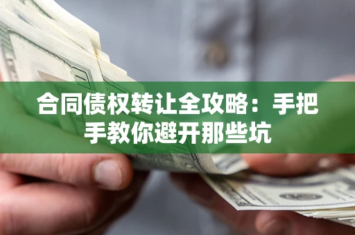 武汉合同债权转让全攻略：手把手教你避开那些坑
