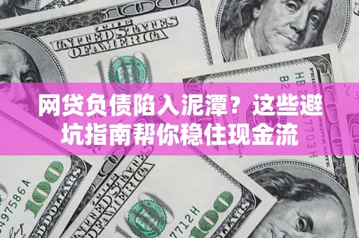 武汉网贷负债陷入泥潭？这些避坑指南帮你稳住现金流