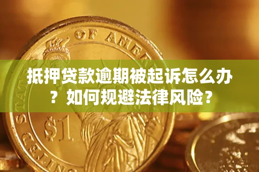 武汉抵押贷款逾期被起诉怎么办？如何规避法律风险？