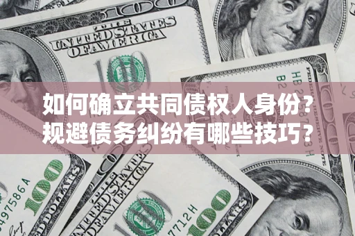 武汉如何确立共同债权人身份？规避债务纠纷有哪些技巧？
