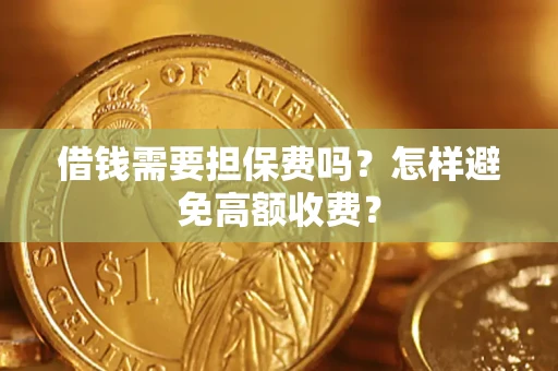 武汉借钱需要担保费吗？怎样避免高额收费？