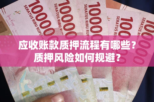 武汉应收账款质押流程有哪些？质押风险如何规避？
