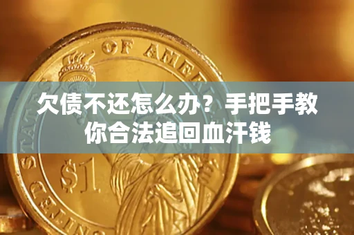 武汉欠债不还怎么办？手把手教你合法追回血汗钱