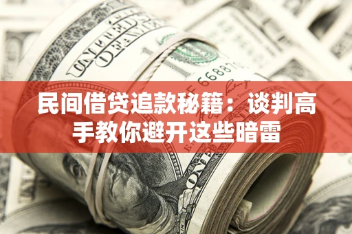 武汉民间借贷追款秘籍：谈判高手教你避开这些暗雷