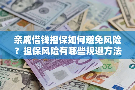 武汉亲戚借钱担保如何避免风险？担保风险有哪些规避方法？
