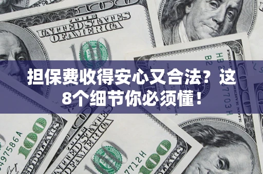 武汉担保费收得安心又合法？这8个细节你必须懂！