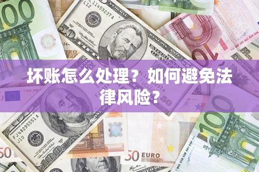武汉坏账怎么处理？如何避免法律风险？