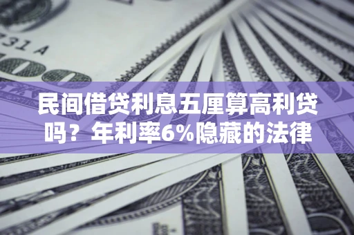武汉民间借贷利息五厘算高利贷吗？年利率6%隐藏的法律风险全解析