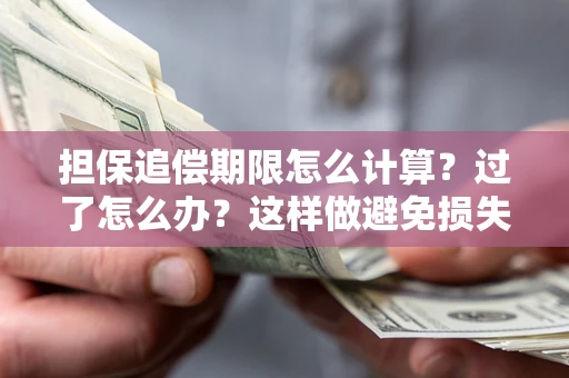 武汉担保追偿期限怎么计算？过了怎么办？这样做避免损失！