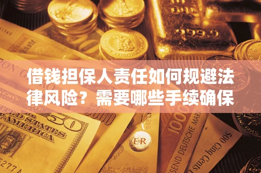 武汉借钱担保人责任如何规避法律风险？需要哪些手续确保安全？
