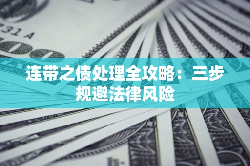 武汉连带之债处理全攻略：三步规避法律风险