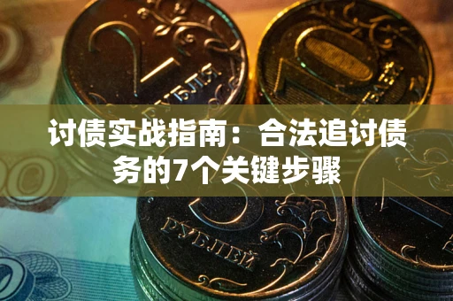 武汉讨债实战指南：合法追讨债务的7个关键步骤