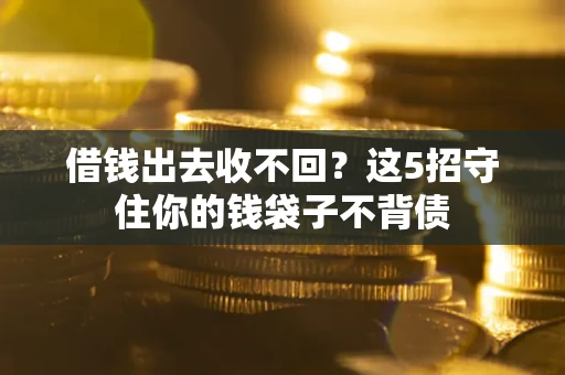武汉借钱出去收不回？这5招守住你的钱袋子不背债