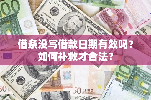 武汉借条没写借款日期有效吗？如何补救才合法？