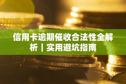 武汉信用卡逾期催收合法性全解析｜实用避坑指南
